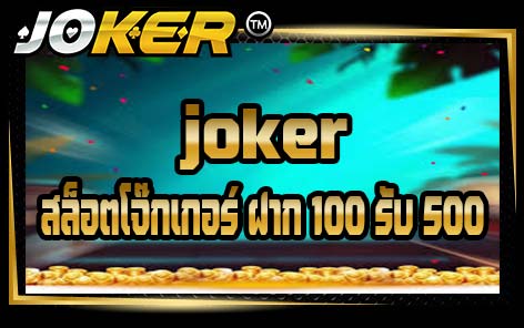 joker สล็อตโจ๊กเกอร์ ฝาก 100 รับ 500